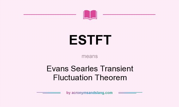 What does ESTFT mean? It stands for Evans Searles Transient Fluctuation Theorem