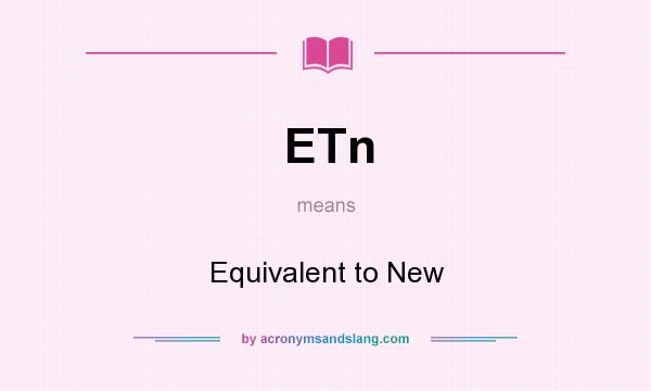 What does ETn mean? It stands for Equivalent to New
