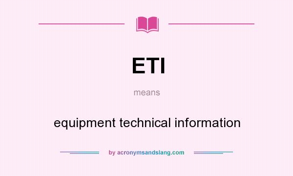 What does ETI mean? It stands for equipment technical information