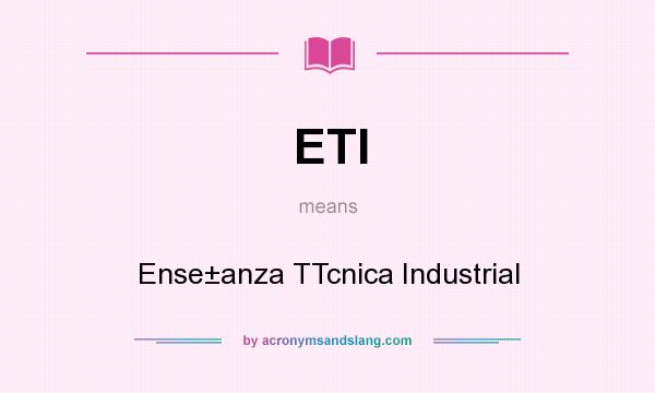 What does ETI mean? It stands for Ense±anza TTcnica Industrial