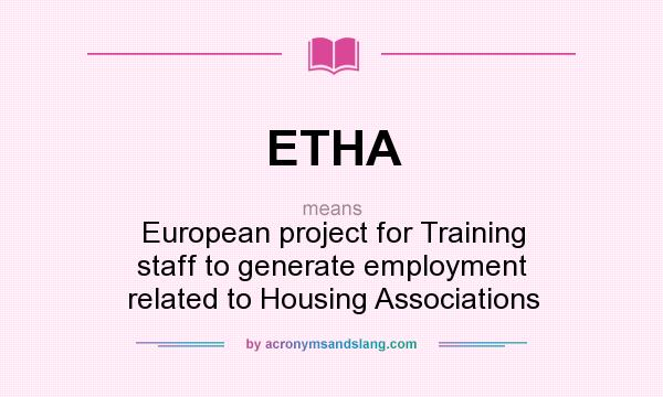 What does ETHA mean? It stands for European project for Training staff to generate employment related to Housing Associations