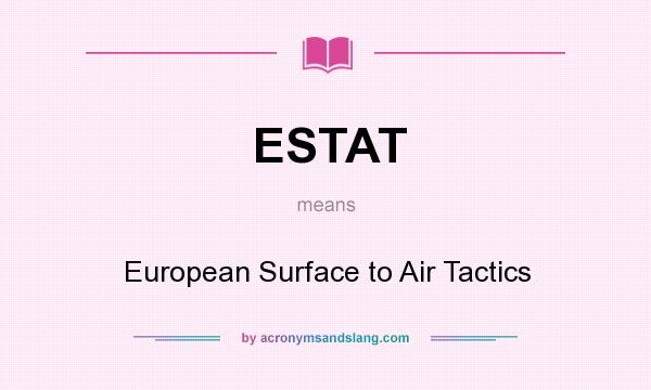 What does ESTAT mean? It stands for European Surface to Air Tactics