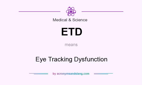 What does ETD mean? It stands for Eye Tracking Dysfunction