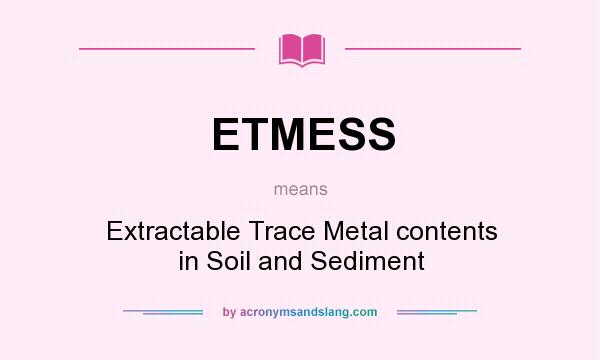 What does ETMESS mean? It stands for Extractable Trace Metal contents in Soil and Sediment