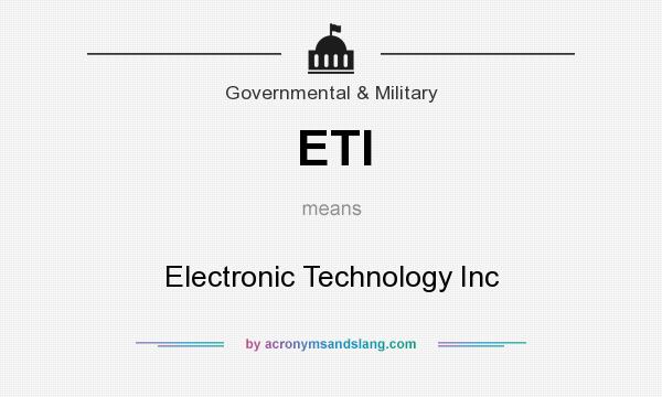 What does ETI mean? It stands for Electronic Technology Inc