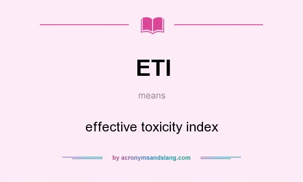 What does ETI mean? It stands for effective toxicity index