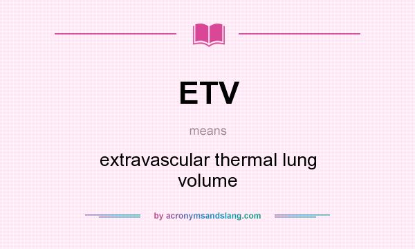 What does ETV mean? It stands for extravascular thermal lung volume