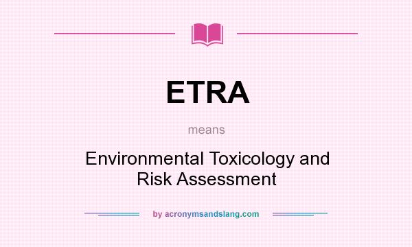 What does ETRA mean? It stands for Environmental Toxicology and Risk Assessment