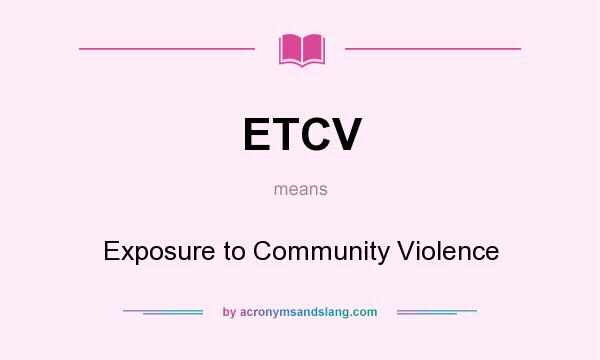 What does ETCV mean? It stands for Exposure to Community Violence