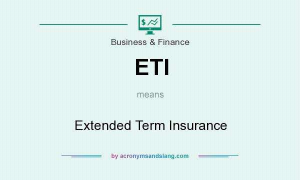 What does ETI mean? It stands for Extended Term Insurance