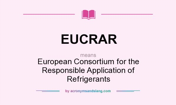 What does EUCRAR mean? It stands for European Consortium for the Responsible Application of Refrigerants