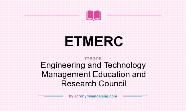 What does ETMERC mean? It stands for Engineering and Technology Management Education and Research Council