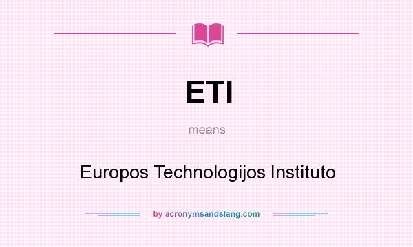 What does ETI mean? It stands for Europos Technologijos Instituto
