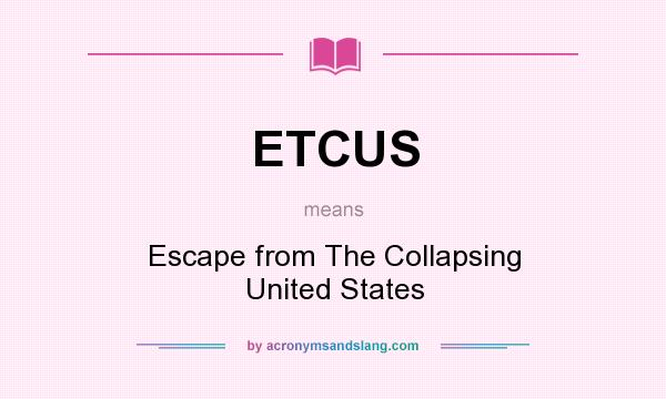 What does ETCUS mean? It stands for Escape from The Collapsing United States