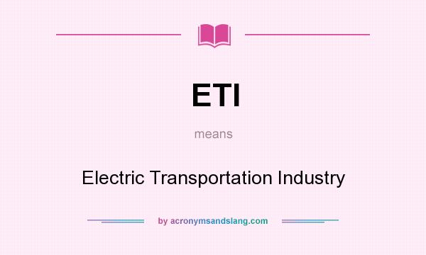 What does ETI mean? It stands for Electric Transportation Industry