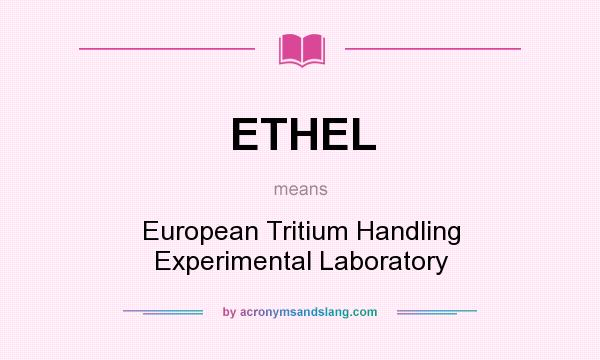 What does ETHEL mean? It stands for European Tritium Handling Experimental Laboratory