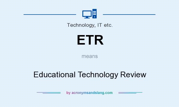 What does ETR mean? It stands for Educational Technology Review