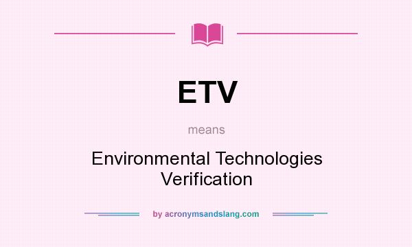 What does ETV mean? It stands for Environmental Technologies Verification