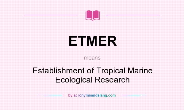 What does ETMER mean? It stands for Establishment of Tropical Marine Ecological Research