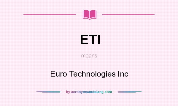 What does ETI mean? It stands for Euro Technologies Inc