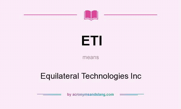 What does ETI mean? It stands for Equilateral Technologies Inc