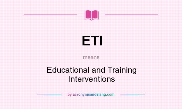 What does ETI mean? It stands for Educational and Training Interventions