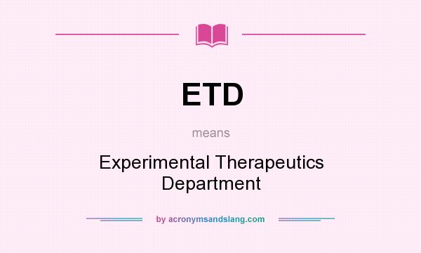 What does ETD mean? It stands for Experimental Therapeutics Department