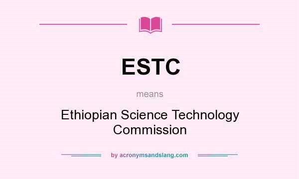 What does ESTC mean? It stands for Ethiopian Science Technology Commission