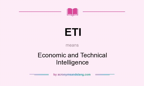 What does ETI mean? It stands for Economic and Technical Intelligence