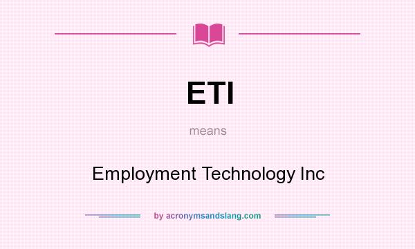 What does ETI mean? It stands for Employment Technology Inc