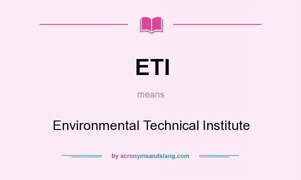 What does ETI mean? It stands for Environmental Technical Institute