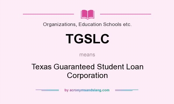 What does TGSLC mean? It stands for Texas Guaranteed Student Loan Corporation