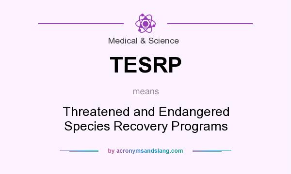 What does TESRP mean? It stands for Threatened and Endangered Species Recovery Programs