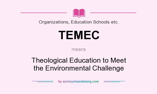 What does TEMEC mean? It stands for Theological Education to Meet the Environmental Challenge
