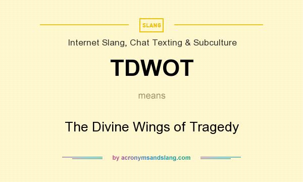 What does TDWOT mean? It stands for The Divine Wings of Tragedy