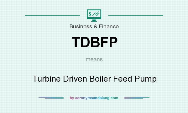 What does TDBFP mean? It stands for Turbine Driven Boiler Feed Pump