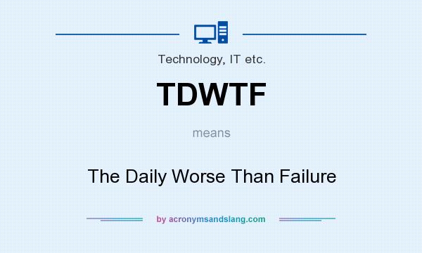 What does TDWTF mean? It stands for The Daily Worse Than Failure