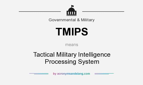 What does TMIPS mean? It stands for Tactical Military Intelligence Processing System