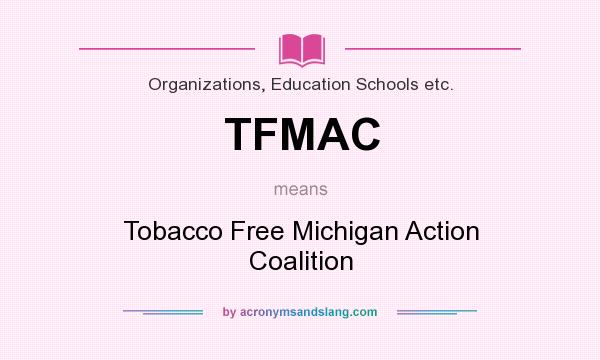 What does TFMAC mean? It stands for Tobacco Free Michigan Action Coalition
