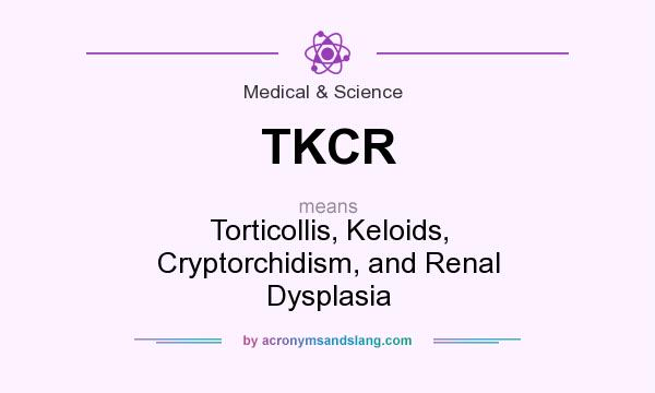 What does TKCR mean? It stands for Torticollis, Keloids, Cryptorchidism, and Renal Dysplasia