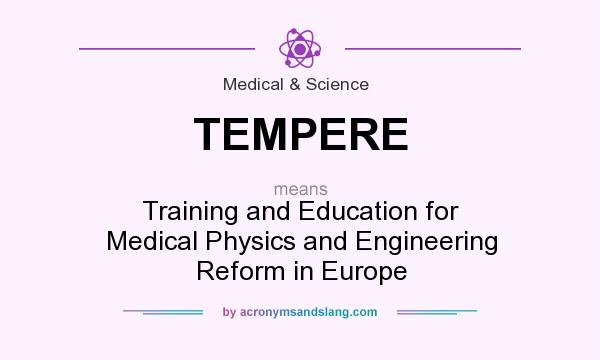 What does TEMPERE mean? It stands for Training and Education for Medical Physics and Engineering Reform in Europe