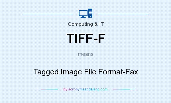What does TIFF-F mean? It stands for Tagged Image File Format-Fax