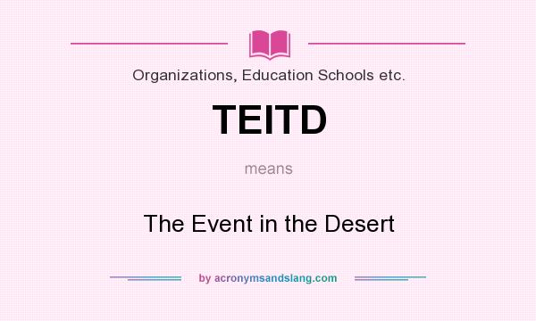 What does TEITD mean? It stands for The Event in the Desert