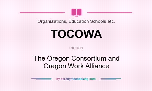 What does TOCOWA mean? It stands for The Oregon Consortium and Oregon Work Alliance