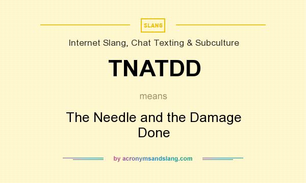 What does TNATDD mean? It stands for The Needle and the Damage Done