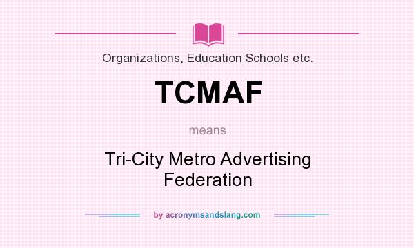What does TCMAF mean? It stands for Tri-City Metro Advertising Federation