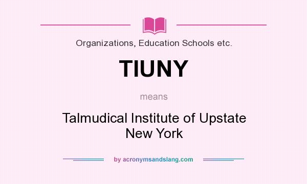 What does TIUNY mean? It stands for Talmudical Institute of Upstate New York