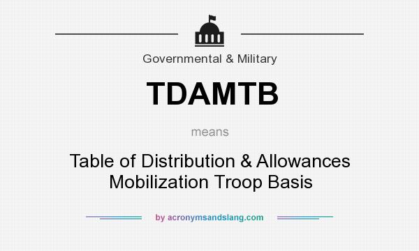 What does TDAMTB mean? It stands for Table of Distribution & Allowances Mobilization Troop Basis