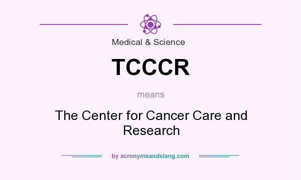 What does TCCCR mean? It stands for The Center for Cancer Care and Research