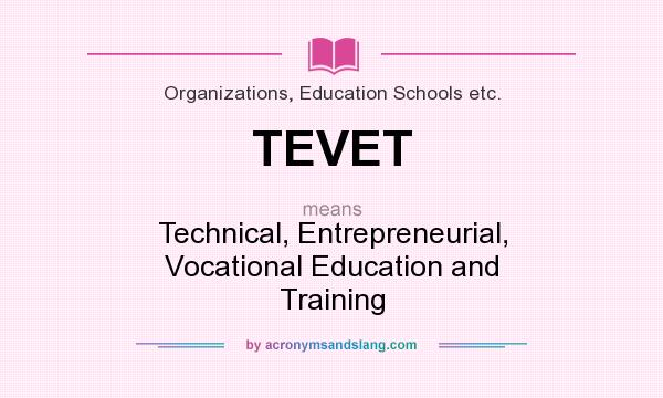 What does TEVET mean? It stands for Technical, Entrepreneurial, Vocational Education and Training